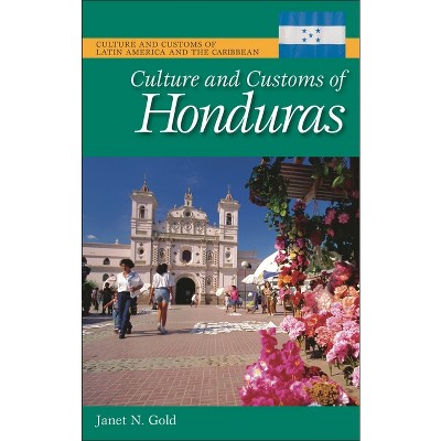 Culture and Customs of Honduras - (Culture and Customs of Latin America and the Caribbean) by  Janet N Gold (Hardcover)
