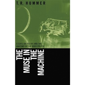 Muse in the Machine - (Life of Poetry: Poets on Their Art and Craft) by  T R Hummer (Paperback) - 1 of 1