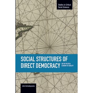 Social Structures of Direct Democracy - (Studies in Critical Social Sciences) by  John Asimakopoulos (Paperback) - 1 of 1