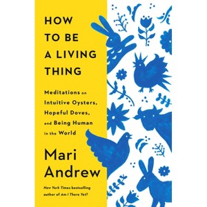 How to Be a Living Thing - by  Mari Andrew (Hardcover) - 1 of 1