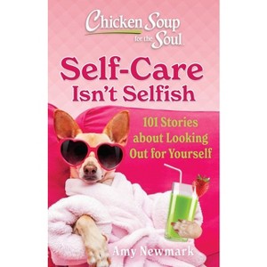 Chicken Soup for the Soul: Self-Care Isn't Selfish - by  Amy Newmark (Paperback) - 1 of 1