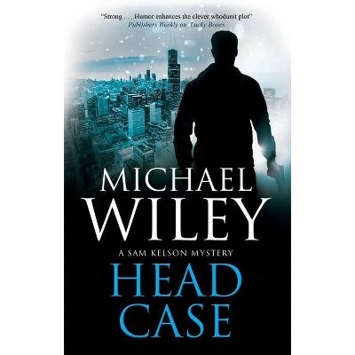 Head Case - (A Sam Kelson Mystery) by  Michael Wiley (Hardcover)