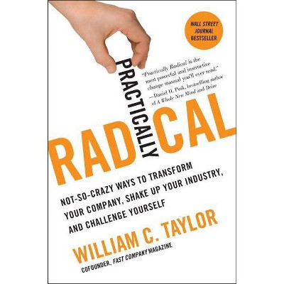 Practically Radical - by  William C Taylor (Paperback)