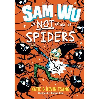 Sam Wu Is Not Afraid of Spiders, 4 - by  Katie Tsang & Kevin Tsang & Nathan Reed (Hardcover)