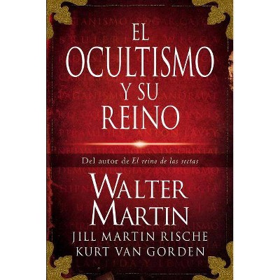 El Ocultismo Y Su Reino - by  Walter Martin & Kurt Van Gorden & Jill Martin Rische & Kevin Rische (Paperback)