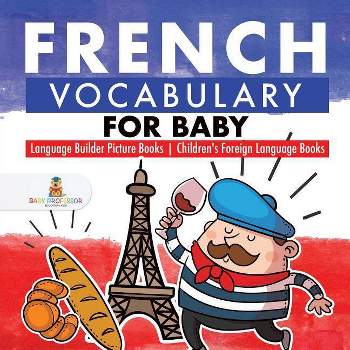 French Vocabulary for Baby - Language Builder Picture Books Children's Foreign Language Books - by  Baby Professor (Paperback)