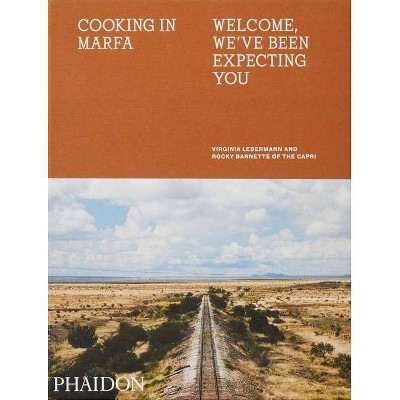 Cooking in Marfa - by  Virginia Lebermann & Rocky Barnette (Hardcover)