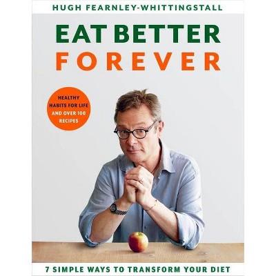 Eat Better Forever - by  Hugh Fearnley-Whittingstall (Hardcover)