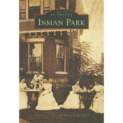 Inman Park - (Images of America (Arcadia Publishing)) Annotated by  Christine V Marr & Sharon Foster Jones (Paperback)