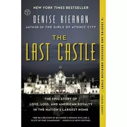 Last Castle : The Epic Story of Love, Loss, and American Royalty in the Nation's Largest Home Reprint - by Denise Kiernan (Paperback)