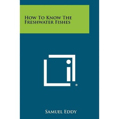 How To Know The Freshwater Fishes - by  Samuel Eddy (Paperback)