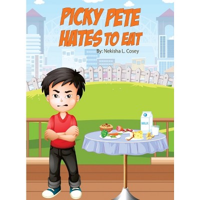 Picky Pete Hates to Eat - by  Nekisha L Cosey (Hardcover)