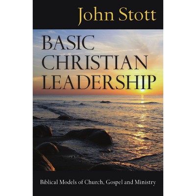 Basic Christian Leadership - by  John Stott (Paperback)