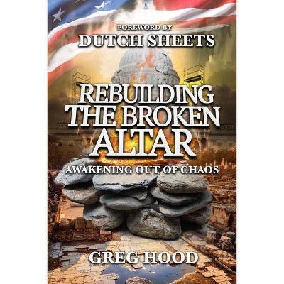 Rebuilding The Broken Altar - by  Greg Hood (Paperback)