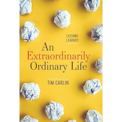 An Extraordinarily Ordinary Life - by  Tim Carlin (Hardcover)