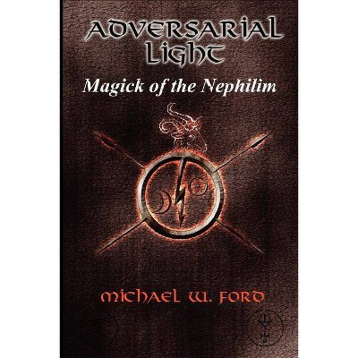 ADVERSARIAL LIGHT - Magick of the Nephilim - by  Michael Ford (Paperback)