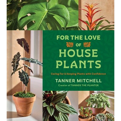 For the Love of Houseplants - by  Tanner Mitchell (Hardcover)