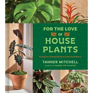 For the Love of Houseplants - by  Tanner Mitchell (Hardcover) - 1 of 1