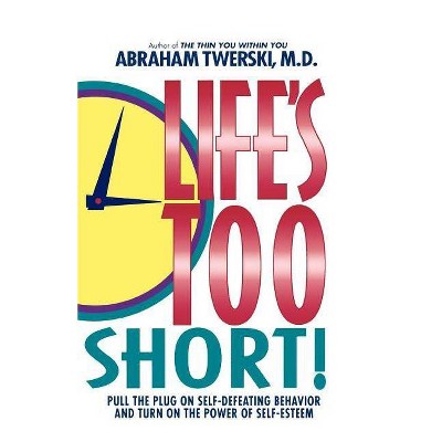 Life's Too Short! - by  Abraham J Twerski (Paperback)