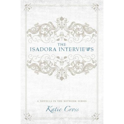 The Isadora Interviews - (Network) by  Katie Cross (Paperback)