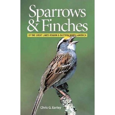 Sparrows and Finches of the Great Lakes Region and Eastern North America - by  Chris Earley (Paperback)