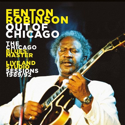 Robinson Fenton - Out Of Chicago: The Chicago Blues Master Live & Studio Sessions 1989 92 (CD)