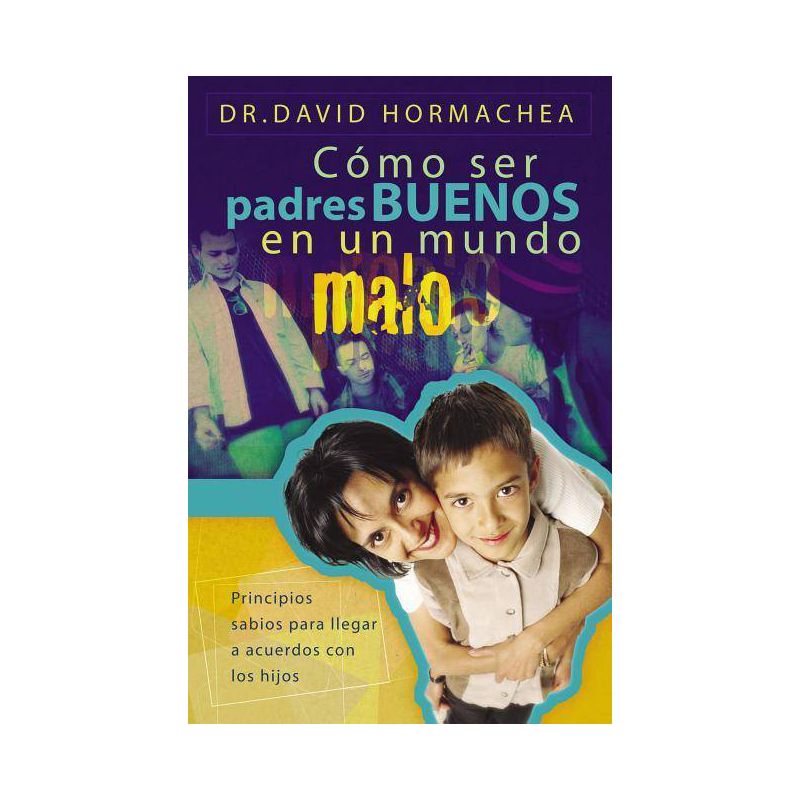 Cómo Ser Padres Buenos En Un Mundo Malo - by  David Hormachea (Paperback), 1 of 2