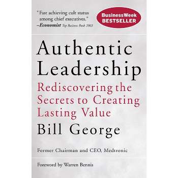 Authentic Leadership - (J-B Warren Bennis) by  Bill George (Paperback)