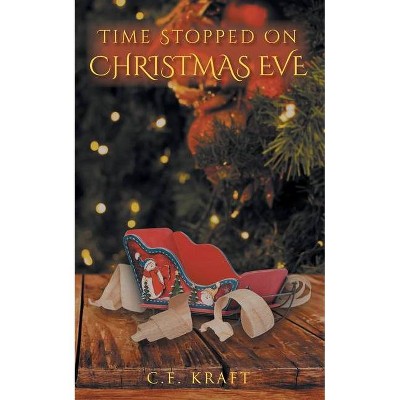 Time Stopped on Christmas Eve - by  C E Kraft (Paperback)