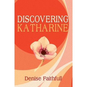Discovering Katharine - by  Denise Faithfull (Paperback) - 1 of 1