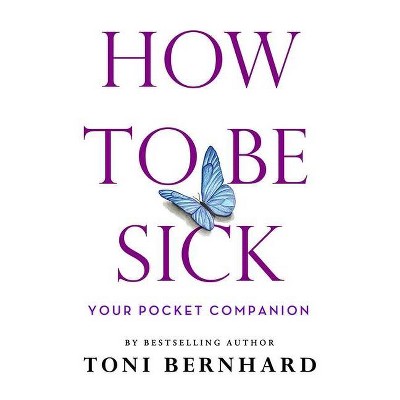 How to Be Sick - by  Toni Bernhard (Paperback)