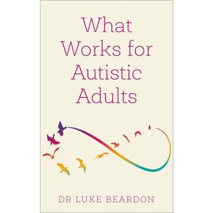 What Works for Autistic Adults - by  Luke Beardon (Paperback) - 1 of 1