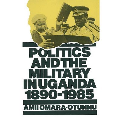 Politics and the Military in Uganda, 1890-1985 - (St Antony's) by  Amii Omara-Otunnu (Paperback)