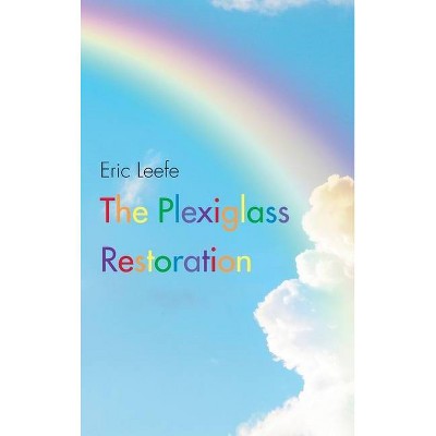 The Plexiglass Restoration - by  Eric Leefe (Hardcover)