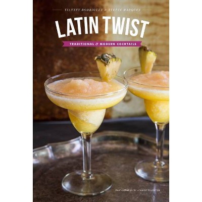 Latin Twist: Traditional and Modern Cocktails - by  Yvette Marquez-Sharpnack & Vianney Rodriguez (Hardcover)