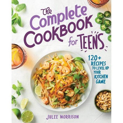 The Complete Cookbook for Teens - by  Julee Morrison (Paperback)