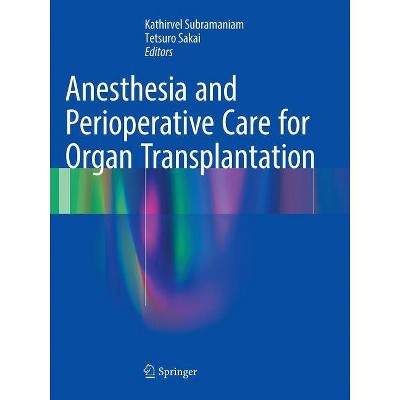 Anesthesia and Perioperative Care for Organ Transplantation - by  Kathirvel Subramaniam & Tetsuro Sakai (Paperback)