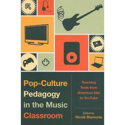 Pop-Culture Pedagogy in the Music Classroom - by  Nicole Biamonte (Paperback)