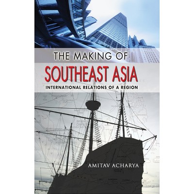 The Making of Southeast Asia - by  Amitav Acharya (Paperback)