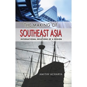 The Making of Southeast Asia - by  Amitav Acharya (Paperback) - 1 of 1