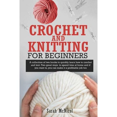 Crochet and Knitting for Beginners - by  Sarah McNicol (Paperback)