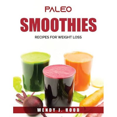 Paleo Smoothies - by  Wendy J Hood (Paperback)