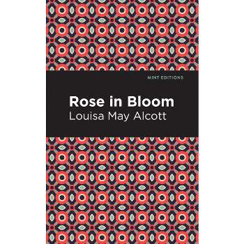 Rose in Bloom - (Mint Editions (Women Writers)) by  Louisa May Alcott (Hardcover)