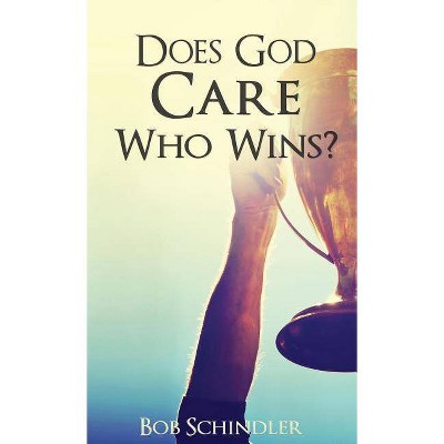 Does God Care Who Wins? - by  Bob Schindler (Paperback)