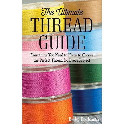 The Ultimate Thread Guide - by  Becky Goldsmith (Paperback)