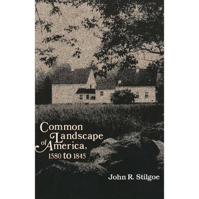 Common Landscape of America, 1580-1845 (Revised) - by  John R Stilgoe (Paperback)