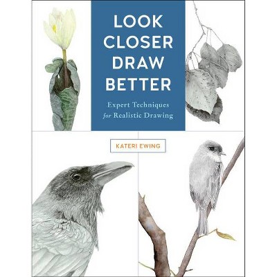 Look Closer, Draw Better - by  Kateri Ewing (Paperback)