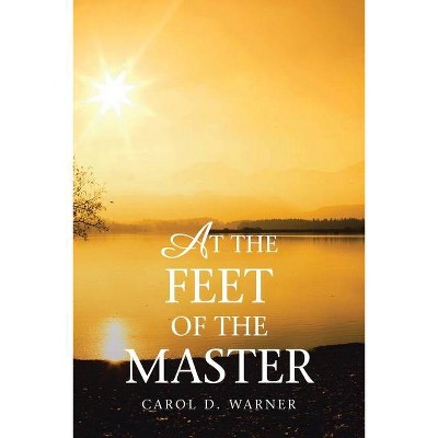 At the Feet of the Master - by  Carol D Warner (Paperback)