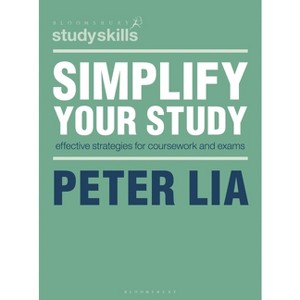 Simplify Your Study - (Bloomsbury Study Skills) by  Peter Lia (Paperback) - 1 of 1