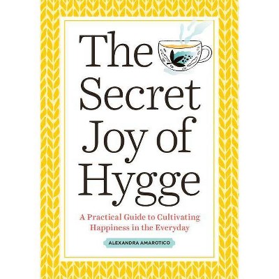 The Secret Joy of Hygge - by  Alexandra Amarotico (Paperback)